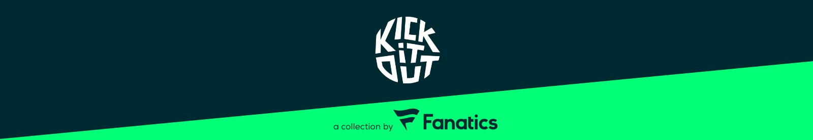 KICK IT OUT. A COLLECTION BY FANATICS.